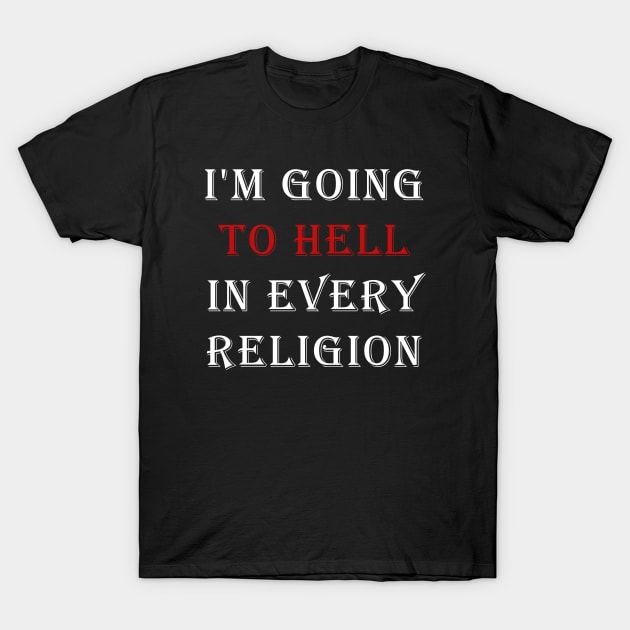 I'm Going To Hell In Every Religion T-Shirt by valentinahramov